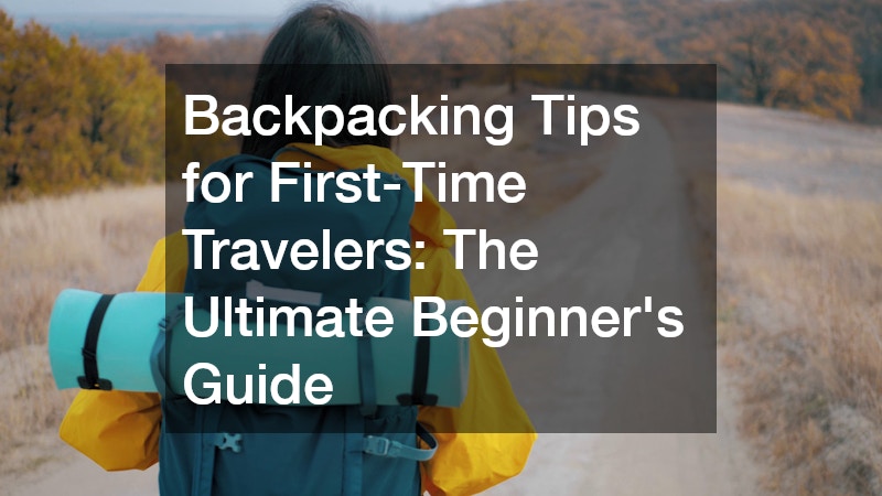 Backpacking Tips for First-Time Travelers: The Ultimate Beginner’s Guide