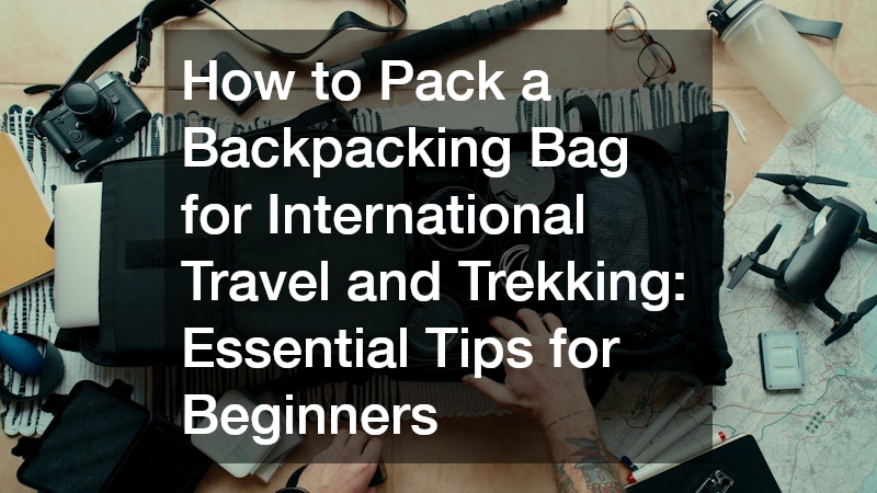 How to Pack a Backpacking Bag for International Travel and Trekking: Essential Tips for Beginners