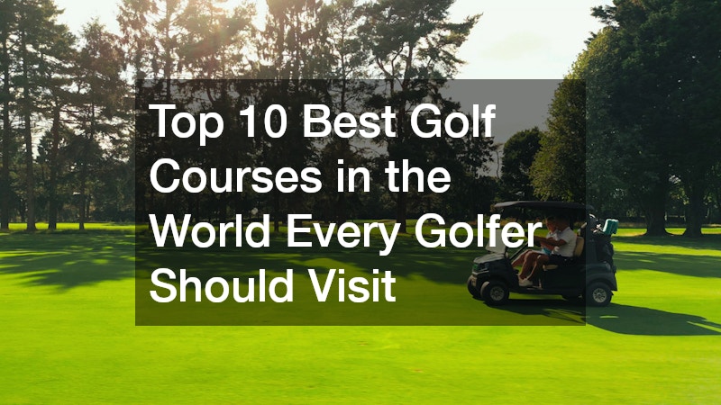 Top 10 Best Golf Courses in the World Every Golfer Should Visit